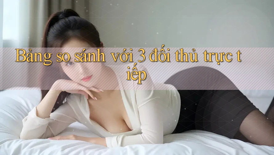 Bảng so sánh với 3 đối thủ trực tiếp
