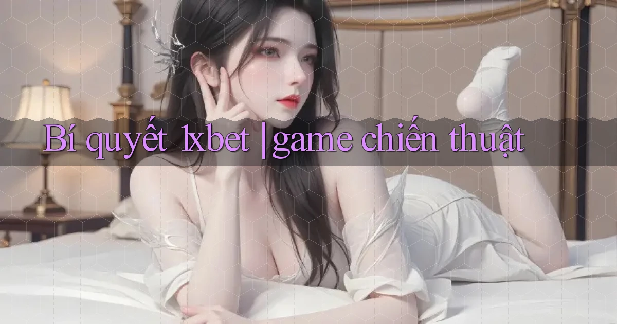 Bí quyết 1xbet game chiến thuật
