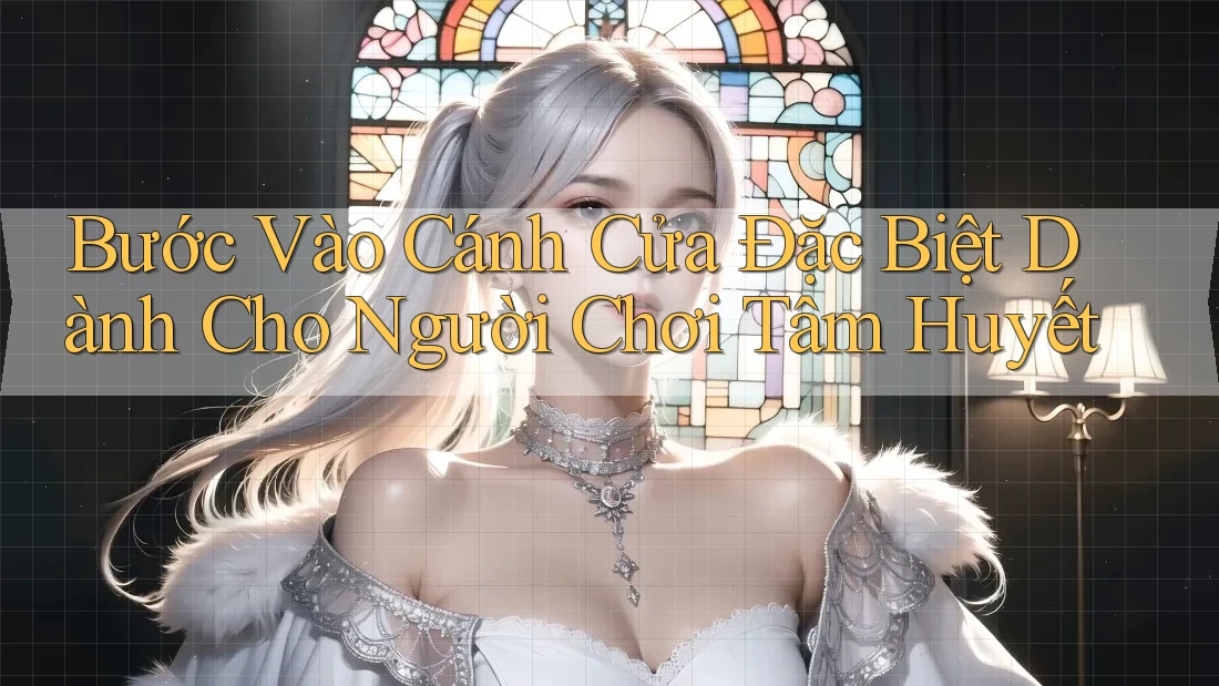 Bước Vào Cánh Cửa Đặc Biệt Dành Cho Người Chơi Tâm Huyết