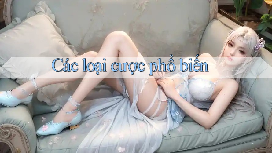 Các loại cược phổ biến