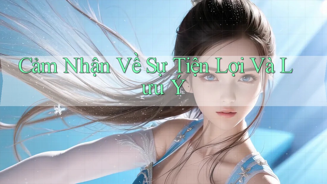 Cảm Nhận Về Sự Tiện Lợi Và Lưu Ý