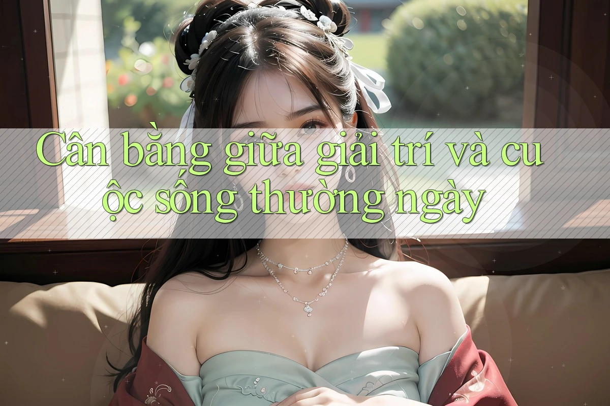 Cân bằng giữa giải trí và cuộc sống thường ngày