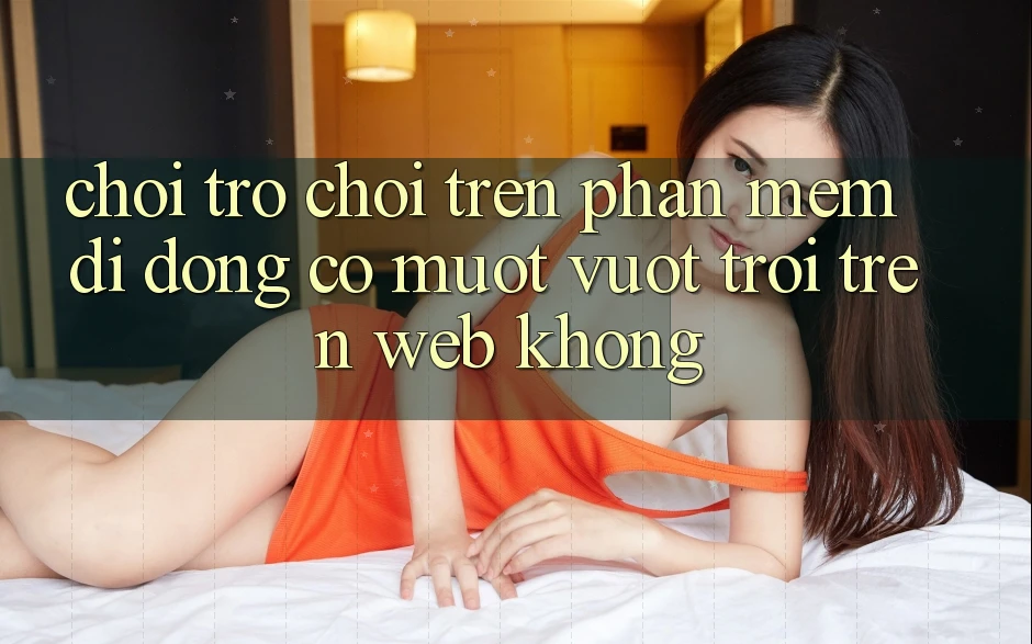 Chơi trò chơi trên phần mềm di động có mượt vượt trội trên web không?
