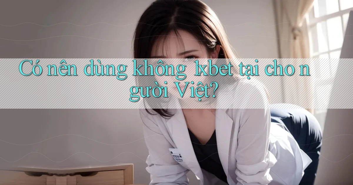 Có nên dùng không 1xbet tại cho người Việt