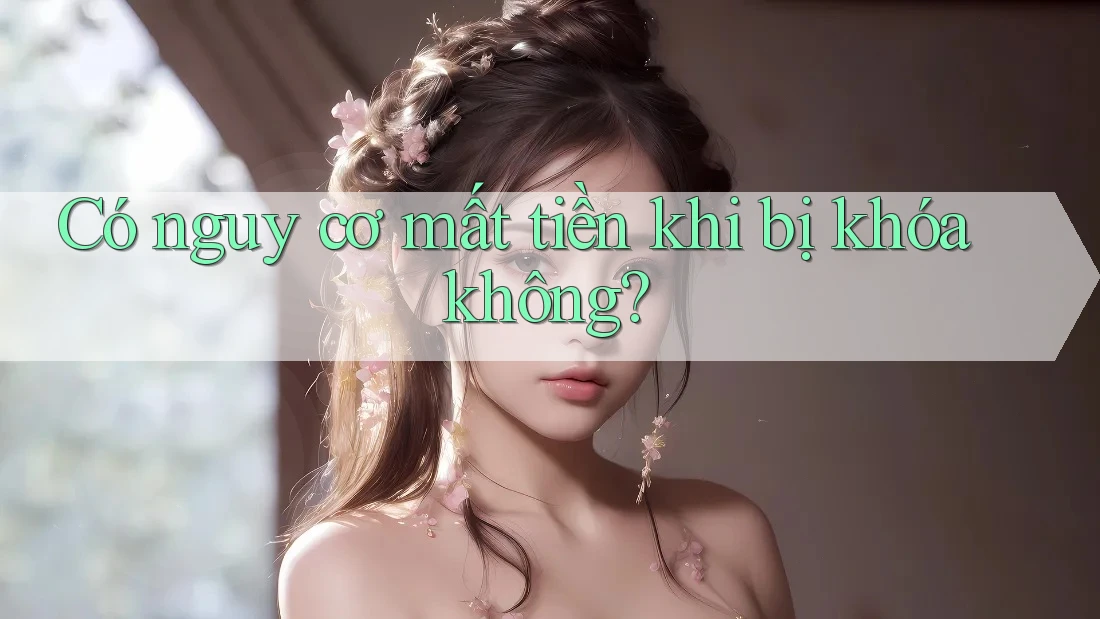 Có nguy cơ mất tiền khi bị khóa không? Có nguy cơ mất tiền khi bị khóa không?