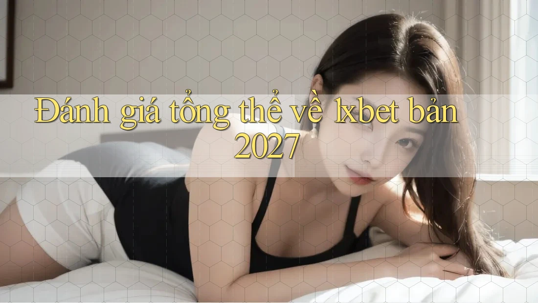 Đánh giá tổng thể về 1xbet bản 2027