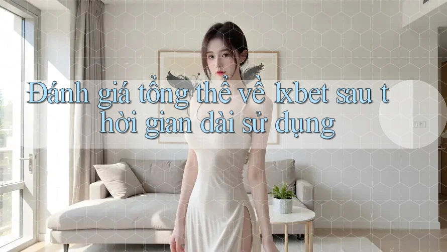 Đánh giá tổng thể về 1xbet sau thời gian dài sử dụng