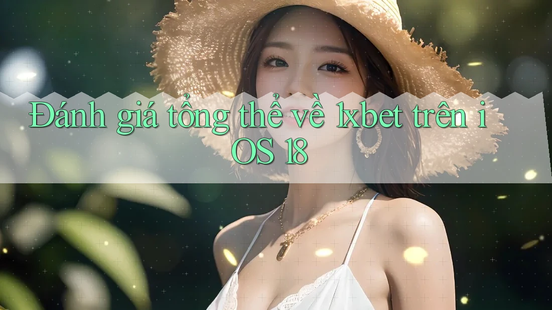 Đánh giá tổng thể về 1xbet trên iOS 18
