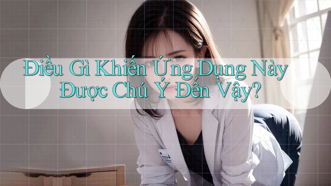 Điều Gì Khiến Ứng Dụng Này Được Chú Ý Đến Vậy?