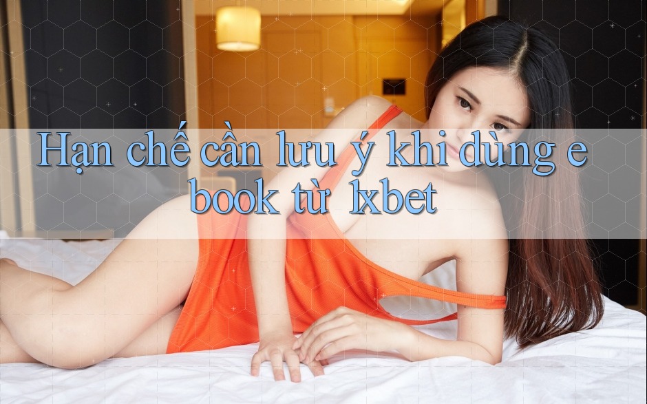 Hạn chế cần lưu ý khi dùng ebook từ 1xbet