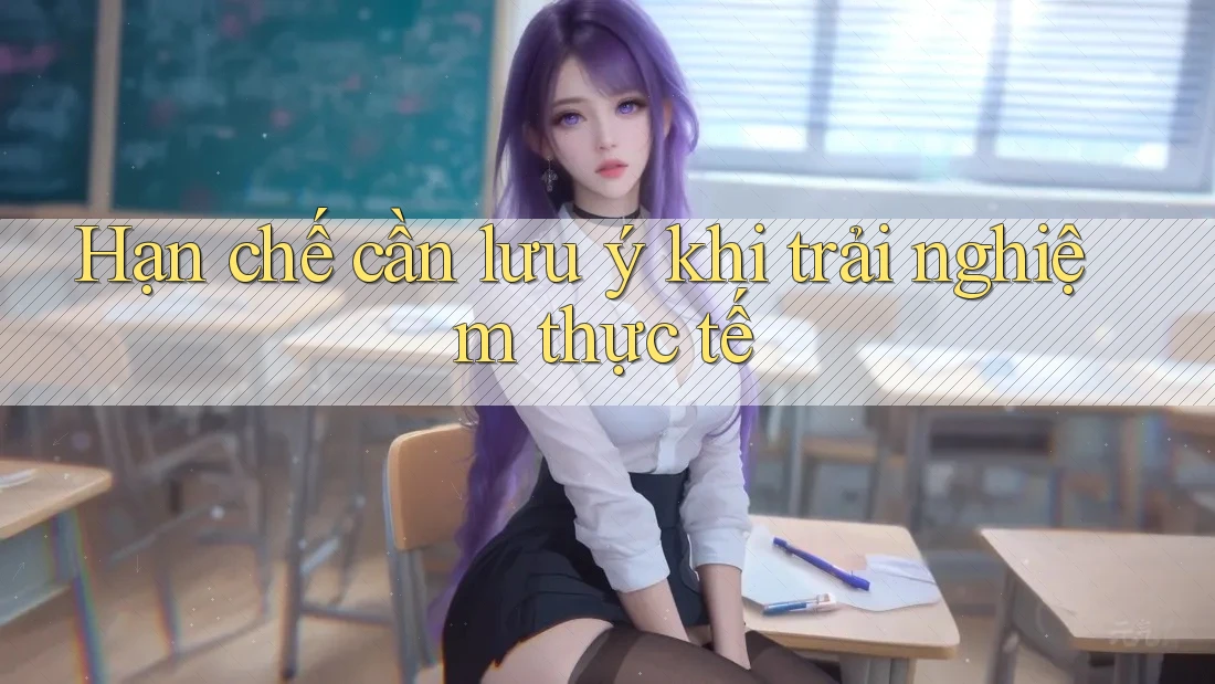 Hạn chế cần lưu ý khi trải nghiệm thực tế