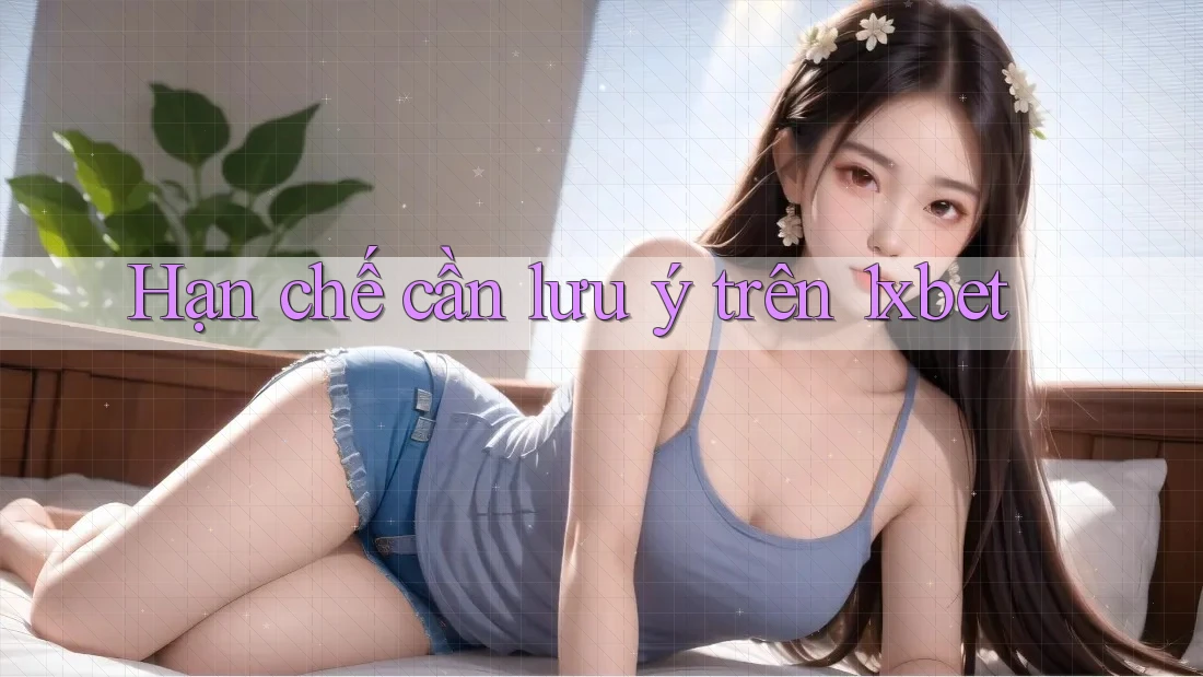 Hạn chế cần lưu ý trên 1xbet
