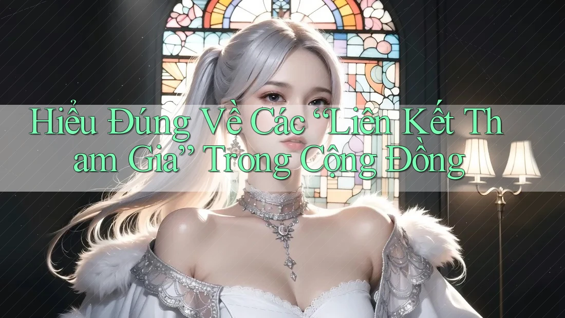 Hiểu Đúng Về Các “Liên Kết Tham Gia” Trong Cộng Đồng Hiểu Đúng Về Các “Liên Kết Tham Gia” Trong Cộng Đồng