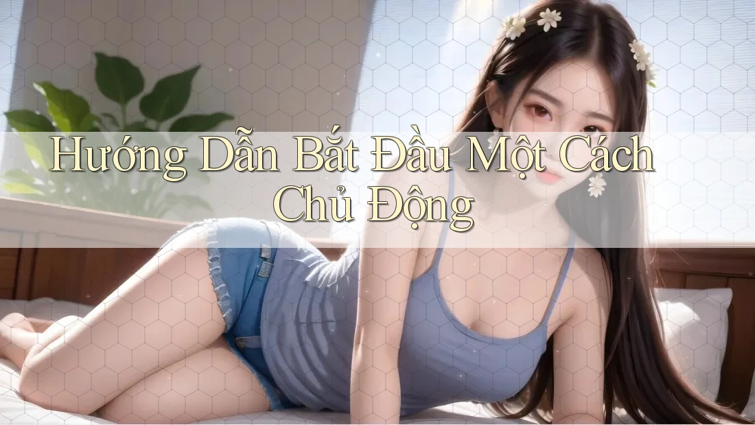 Hướng Dẫn Bắt Đầu Một Cách Chủ Động