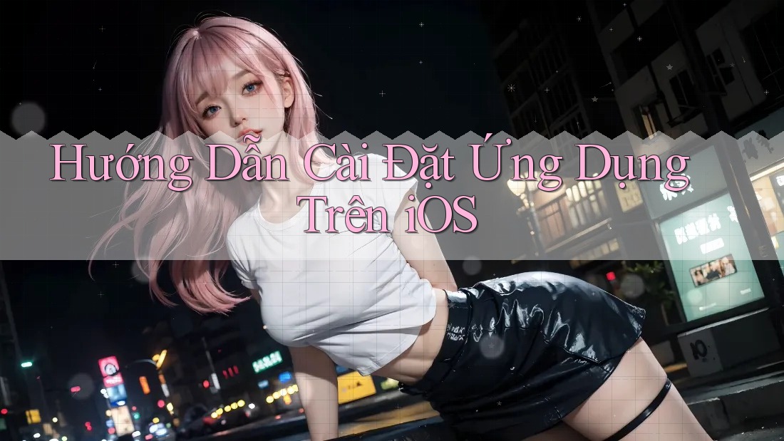 Hướng Dẫn Cài Đặt Ứng Dụng Trên iOS