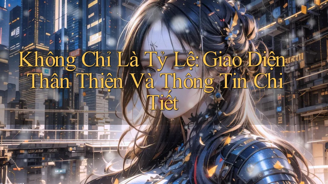 Không Chỉ Là Tỷ Lệ: Giao Diện Thân Thiện Và Thông Tin Chi Tiết