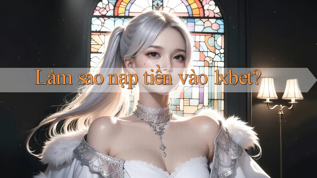 Làm sao nạp tiền vào 1xbet?
