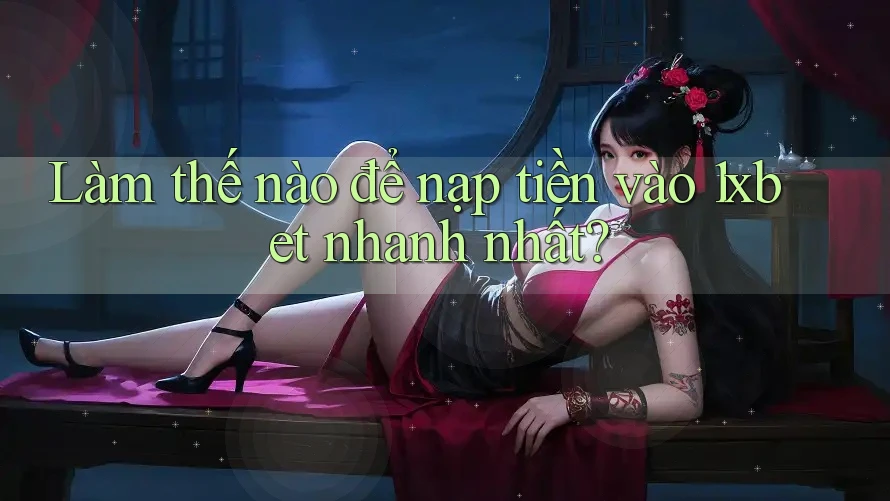 Làm thế nào để nạp tiền vào 1xbet nhanh nhất?