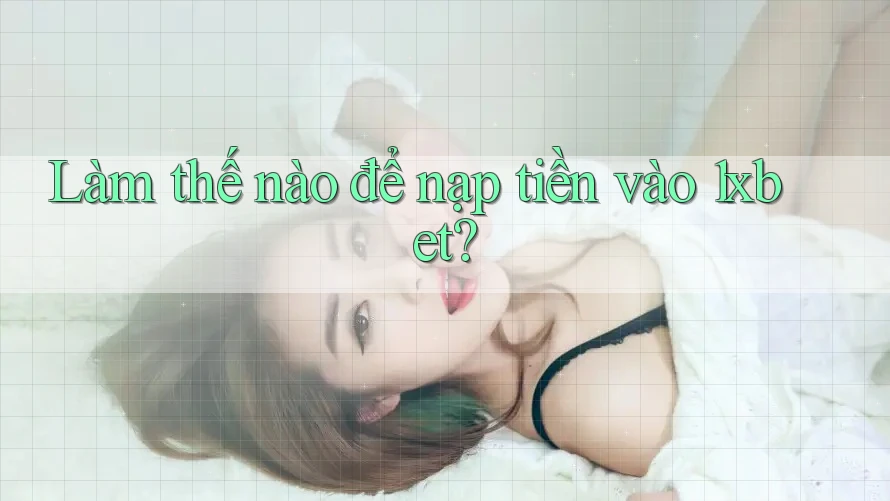 Làm thế nào để nạp tiền vào 1xbet?