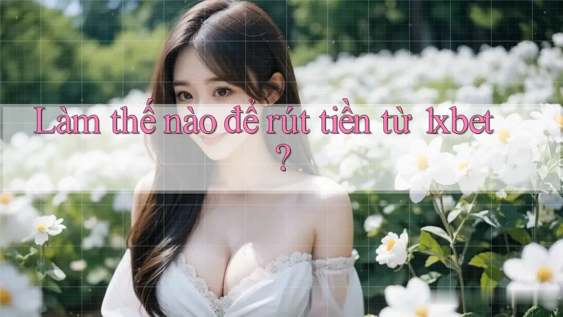 Làm thế nào để rút tiền từ 1xbet?