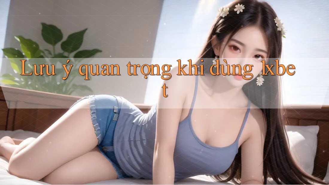 Lưu ý quan trọng khi dùng 1xbet