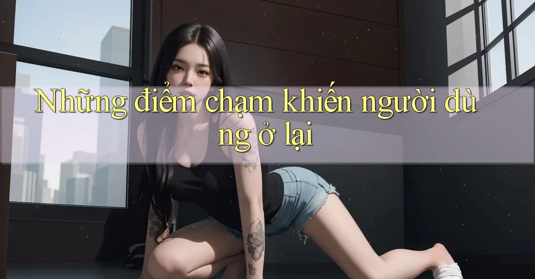 Những điểm chạm khiến người dùng ở lại
