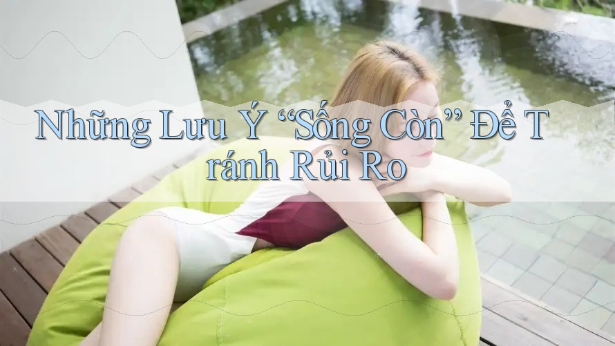 Những Lưu Ý “Sống Còn” Để Tránh Rủi Ro