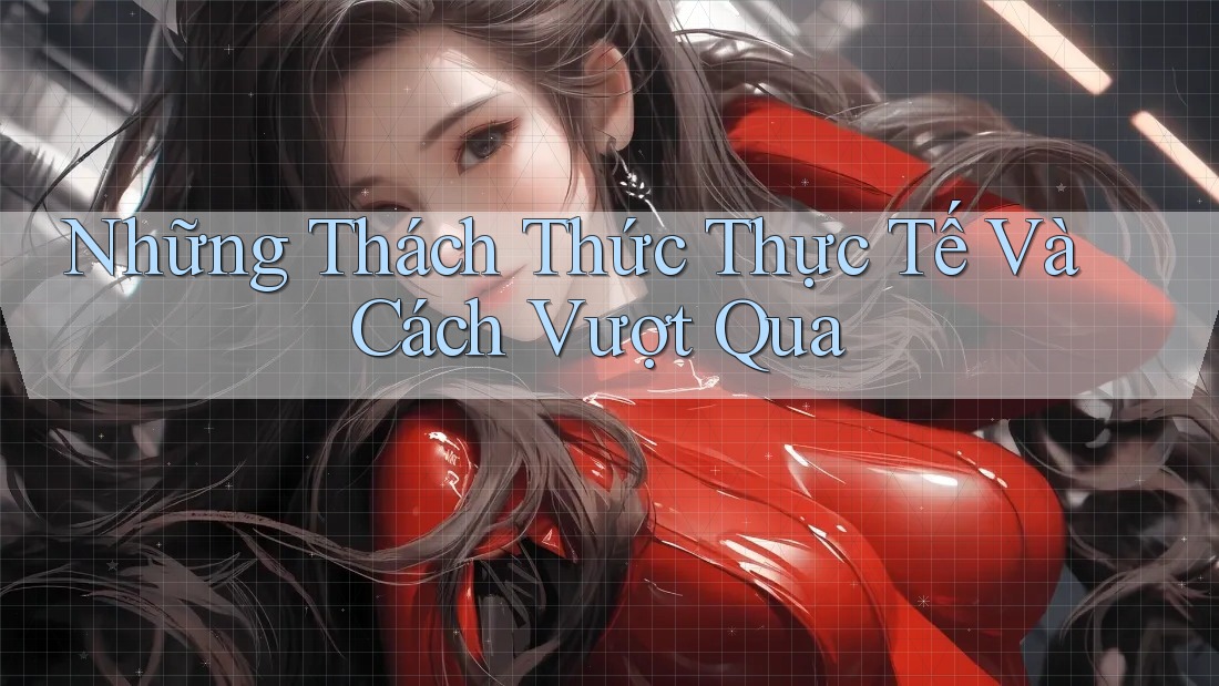 Những Thách Thức Thực Tế Và Cách Vượt Qua