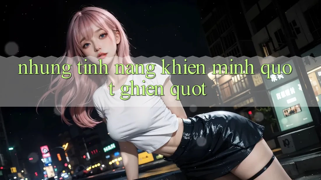Những Tính Năng Khiến Mình " Ghiền"