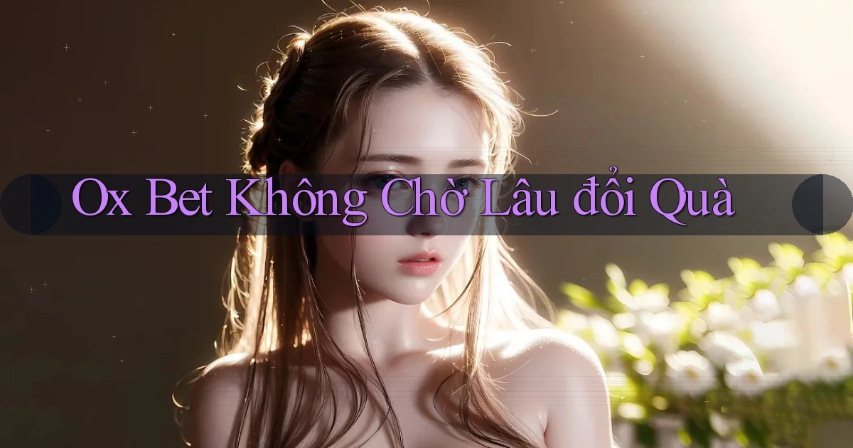 ox bet không chờ lâu đổi quà