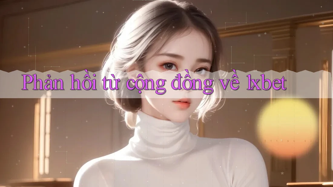 Phản hồi từ cộng đồng về 1xbet