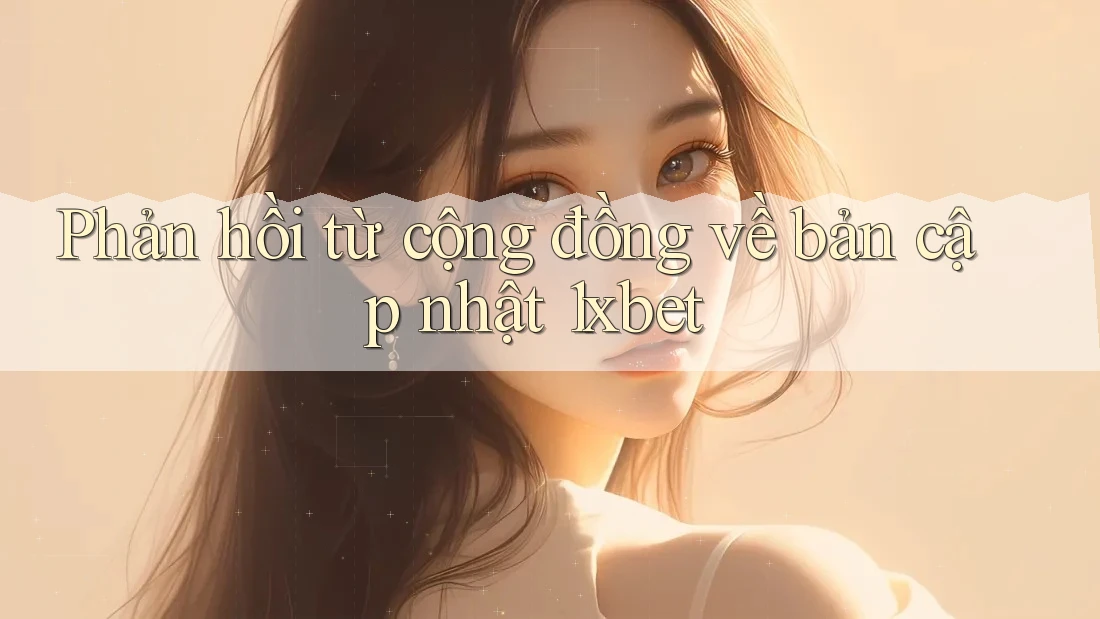 Phản hồi từ cộng đồng về bản cập nhật 1xbet