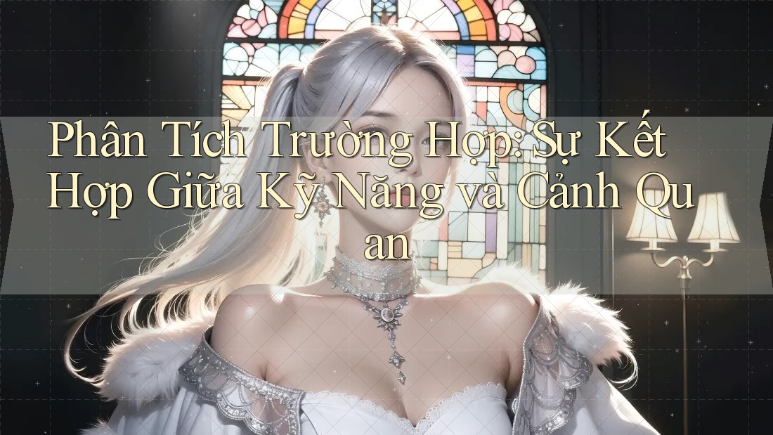 Phân Tích Trường Hợp: Sự Kết Hợp Giữa Kỹ Năng và Cảnh Quan Phân Tích Trường Hợp: Sự Kết Hợp Giữa Kỹ Năng và Cảnh Quan