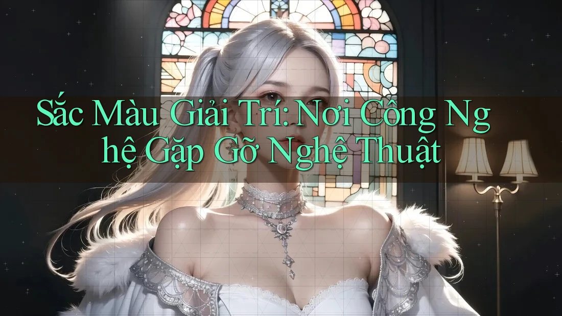 Sắc Màu Giải Trí: Nơi Công Nghệ Gặp Gỡ Nghệ Thuật Sắc Màu Giải Trí: Nơi Công Nghệ Gặp Gỡ Nghệ Thuật