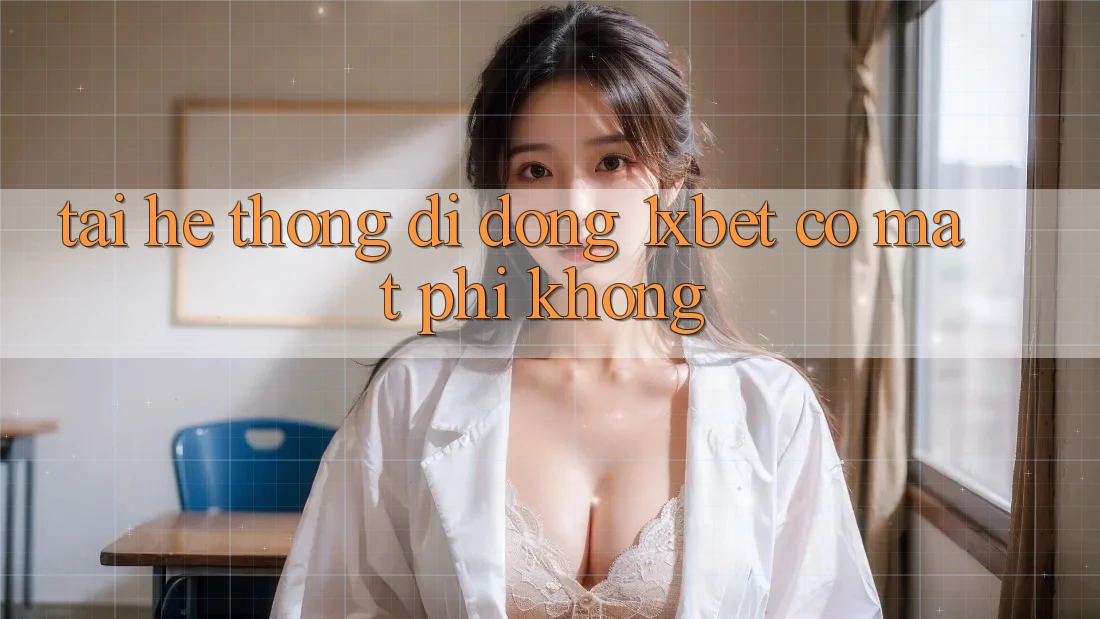 Tải hệ thống di động 1xbet có mất phí không?