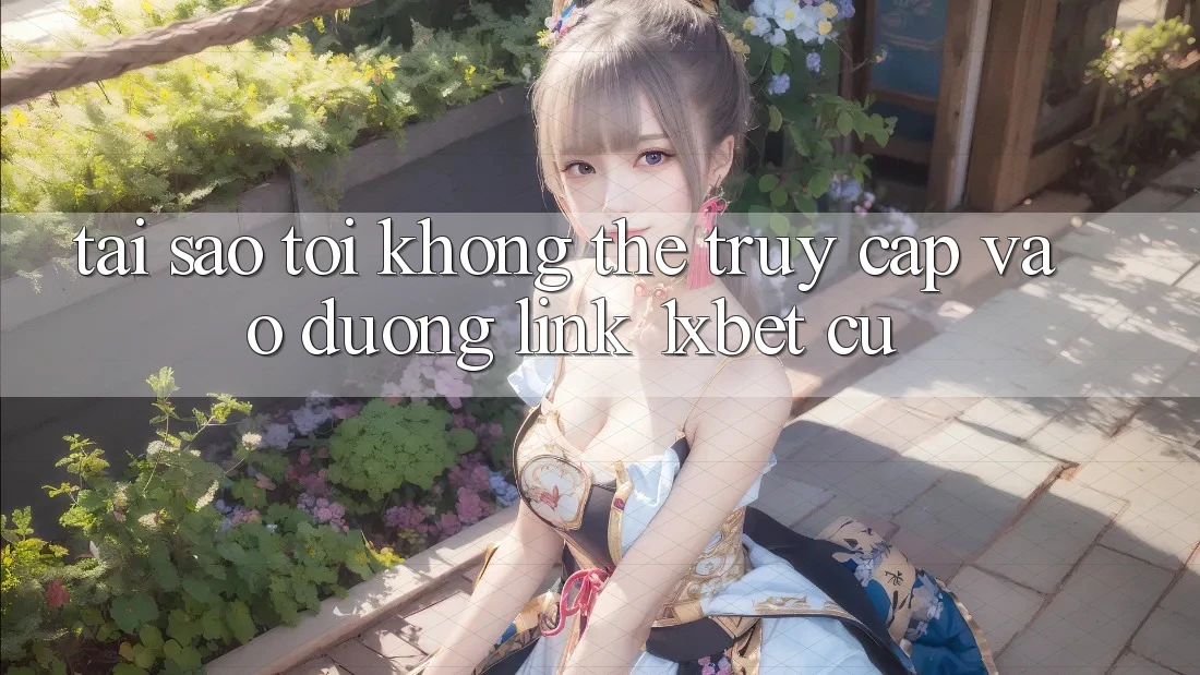 Tại sao tôi không thể truy cập vào đường link 1xbet cũ?