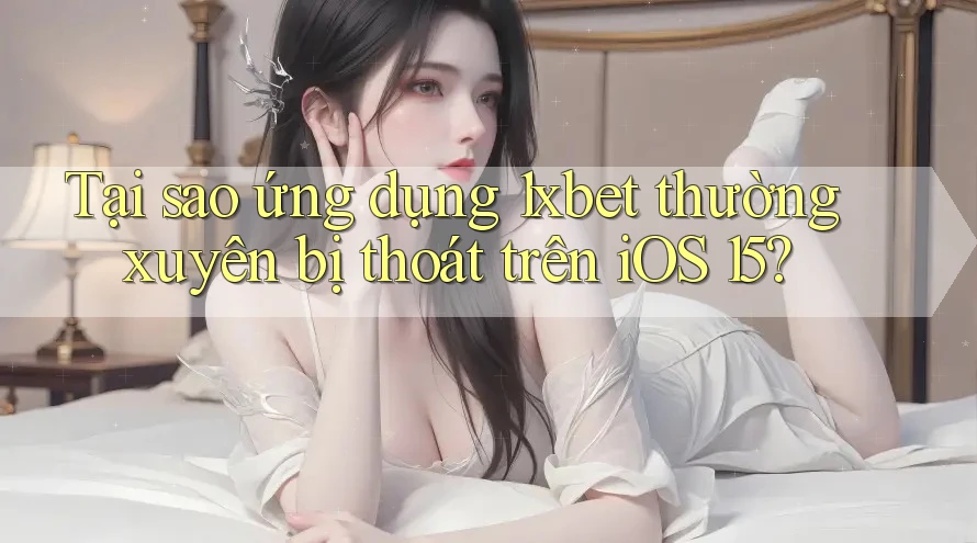 Tại sao ứng dụng 1xbet thường xuyên bị thoát trên iOS 15? Tại sao ứng dụng 1xbet thường xuyên bị thoát trên iOS 15?
