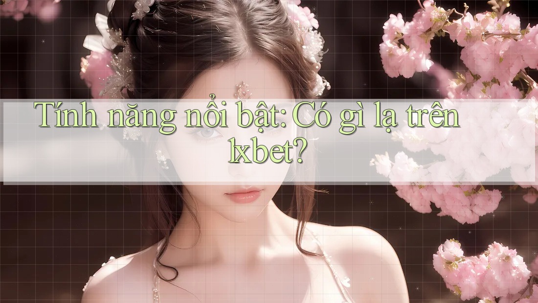 Tính năng nổi bật: Có gì lạ trên 1xbet?