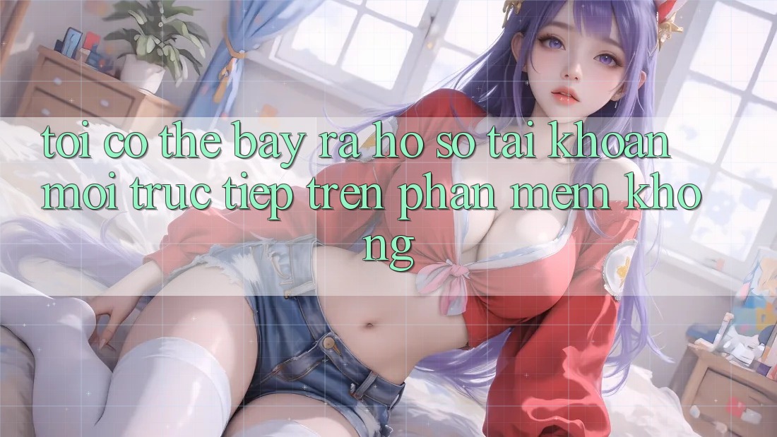 Tôi có thể bày ra hồ sơ tài khoản mới trực tiếp trên phần mềm không?