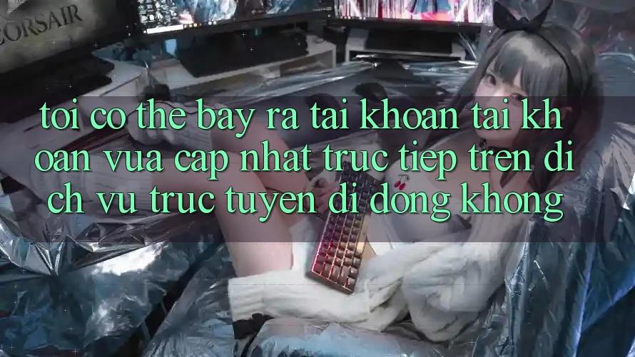 Tôi có thể bày ra tài khoản tài khoản vừa cập nhật trực tiếp trên dịch vụ trực tuyến di động không?