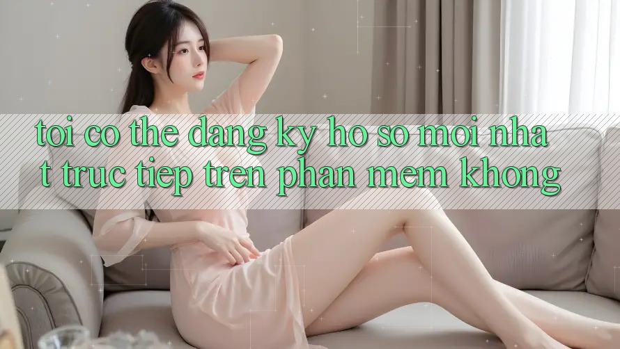Tôi có thể đăng ký hồ sơ mới nhất trực tiếp trên phần mềm không?