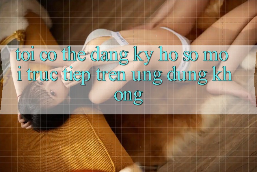 Tôi có thể đăng ký hồ sơ mới trực tiếp trên ứng dụng không?