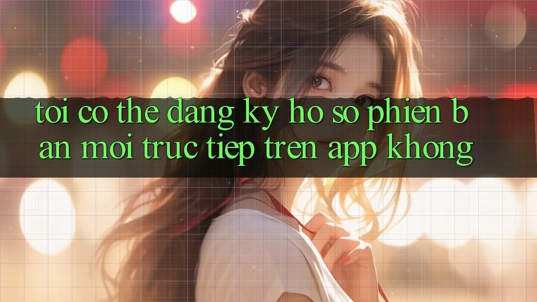 Tôi có thể đăng ký hồ sơ phiên bản mới trực tiếp trên app không? Tôi có thể đăng ký hồ sơ phiên bản mới trực tiếp trên app không?
