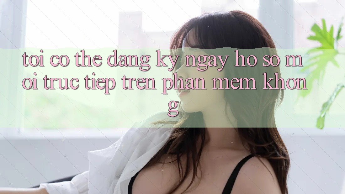 Tôi có thể đăng ký ngay hồ sơ mới trực tiếp trên phần mềm không?