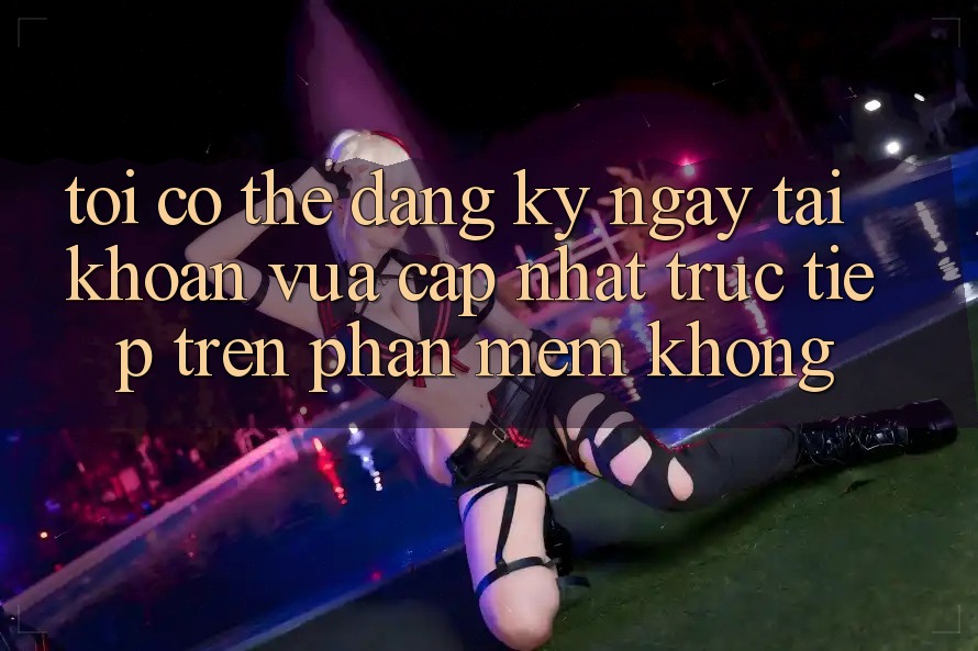 Tôi có thể đăng ký ngay tài khoản vừa cập nhật trực tiếp trên phần mềm không?