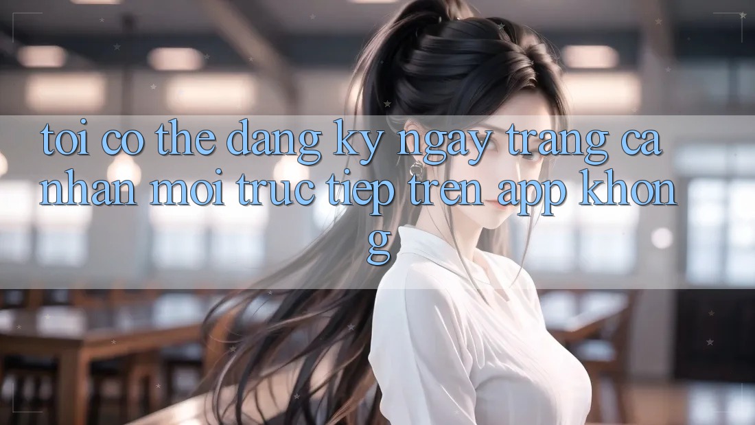 Tôi có thể đăng ký ngay trang cá nhân mới trực tiếp trên app không? Tôi có thể đăng ký ngay trang cá nhân mới trực tiếp trên app không?