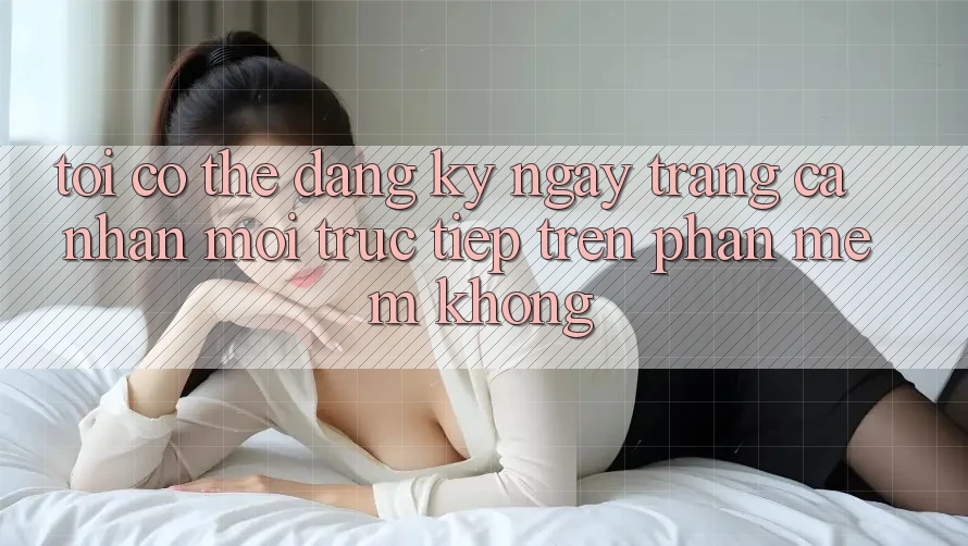 Tôi có thể đăng ký ngay trang cá nhân mới trực tiếp trên phần mềm không?