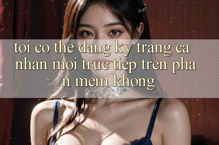 Tôi có thể đăng ký trang cá nhân mới trực tiếp trên phần mềm không? Tôi có thể đăng ký trang cá nhân mới trực tiếp trên phần mềm không?