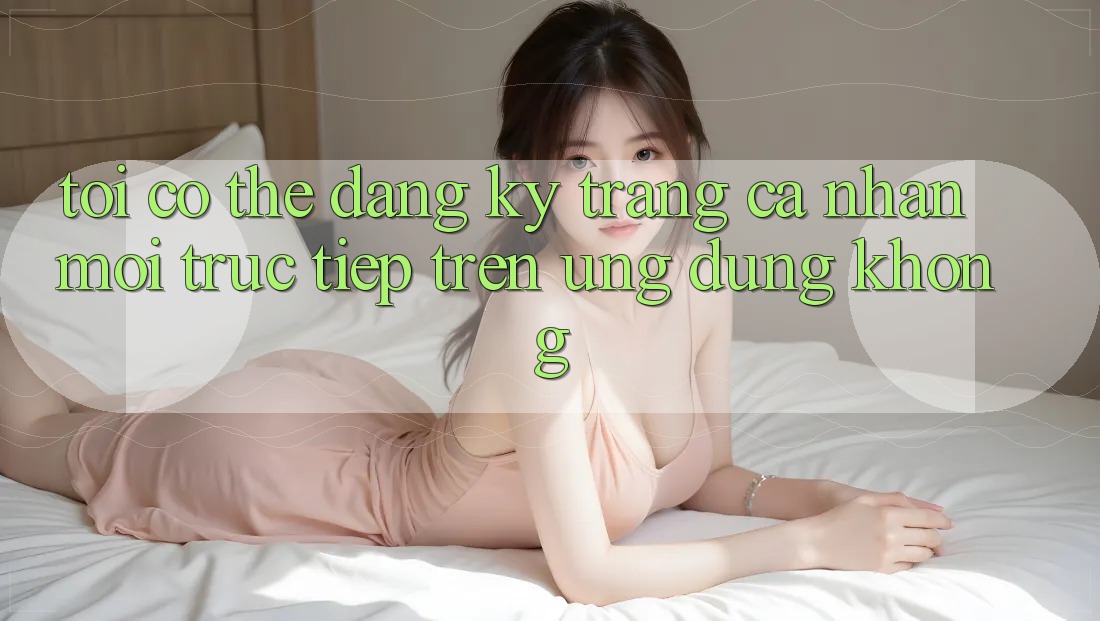Tôi có thể đăng ký trang cá nhân mới trực tiếp trên ứng dụng không? Tôi có thể đăng ký trang cá nhân mới trực tiếp trên ứng dụng không?