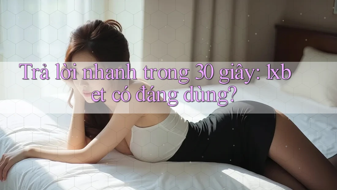 Trả lời nhanh trong 30 giây: 1xbet có đáng dùng?